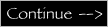 Continue -->